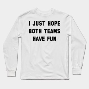 I Just Hope Both Teams Have Fun Long Sleeve T-Shirt